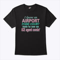 I Know An Airport Food Court Hate To See An ICE Agent Comin Shirt
