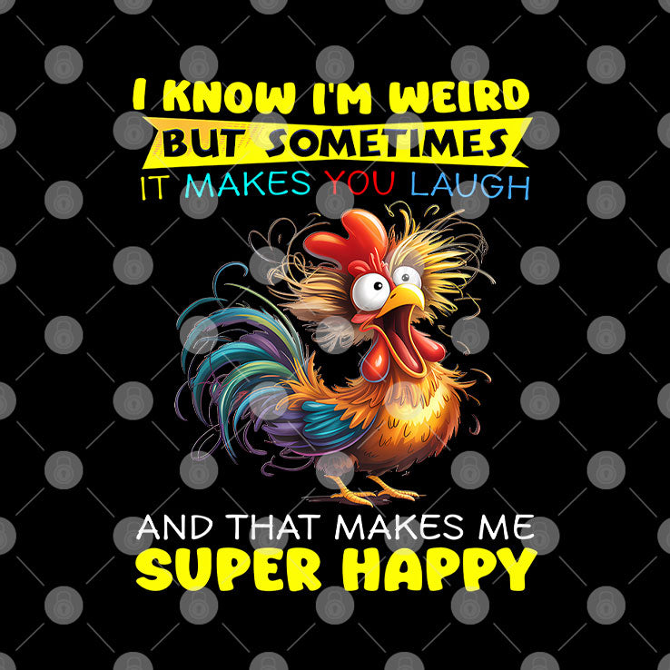 I Know I’m Weird But Sometimes It Makes You Laugh And That Makes Me Super Happy Shirt