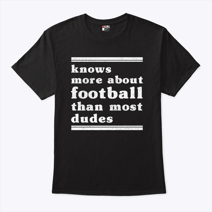 I Know More About Football Than Most Dudes T Shirt