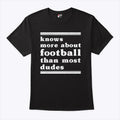 I Know More About Football Than Most Dudes T Shirt