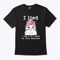 I Lied I Won’t Be Ready In Five Minutes Shirt