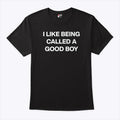 I Like Being Called A Good Boy T Shirt