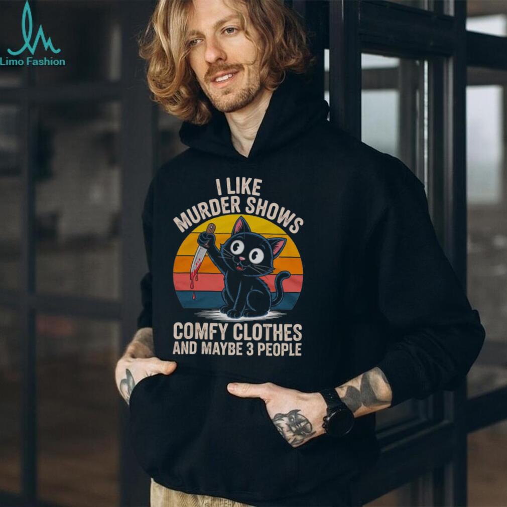 I Like Murder Shows Comfy Clothes and Maybe 3 People Cat Shirt