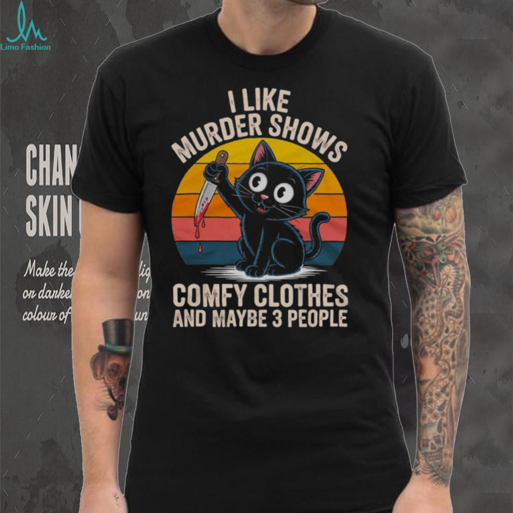 I Like Murder Shows Comfy Clothes and Maybe 3 People Cat Shirt