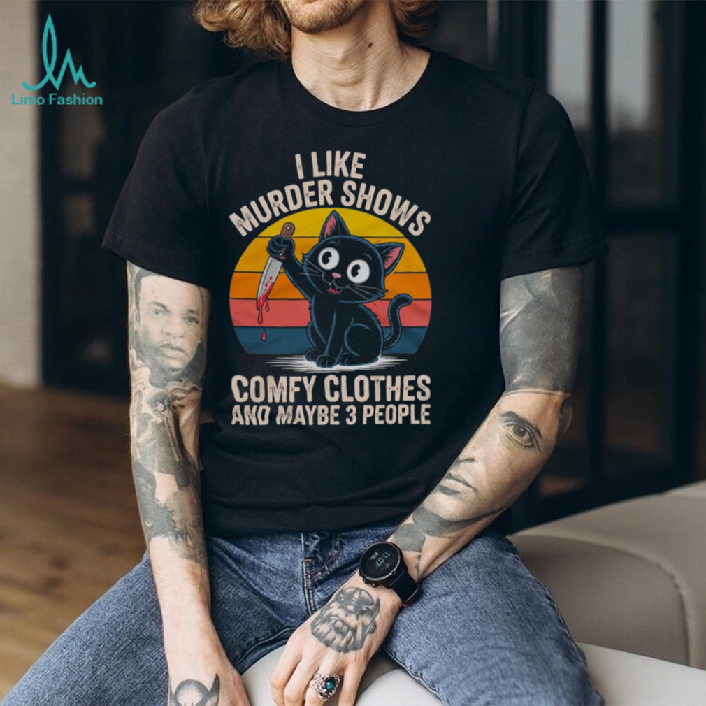 I Like Murder Shows Comfy Clothes and Maybe 3 People Cat Shirt