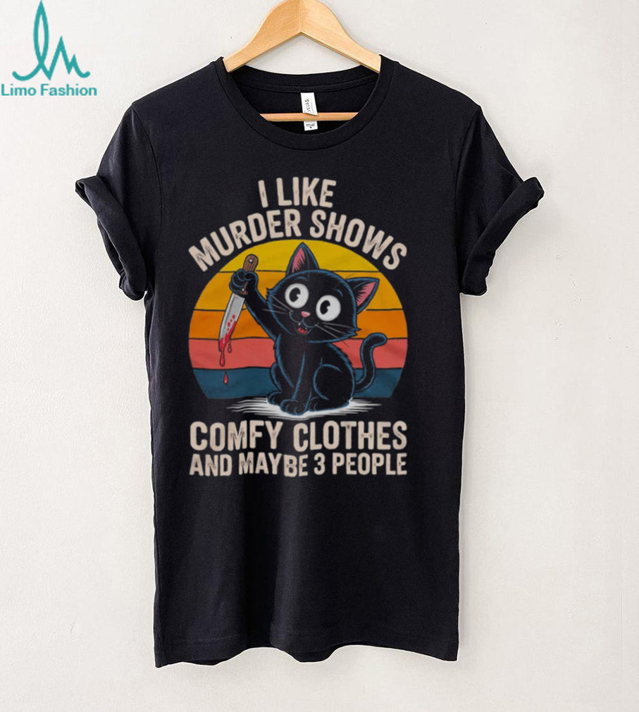 I Like Murder Shows Comfy Clothes and Maybe 3 People Cat Shirt
