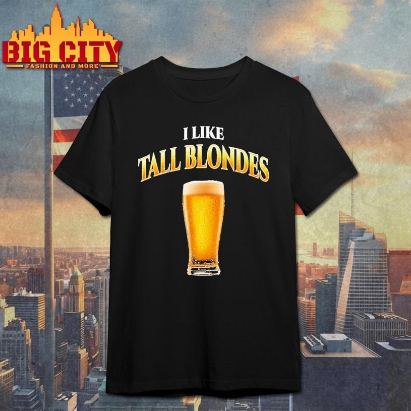 I Like Tall Blondes Beer Shirt