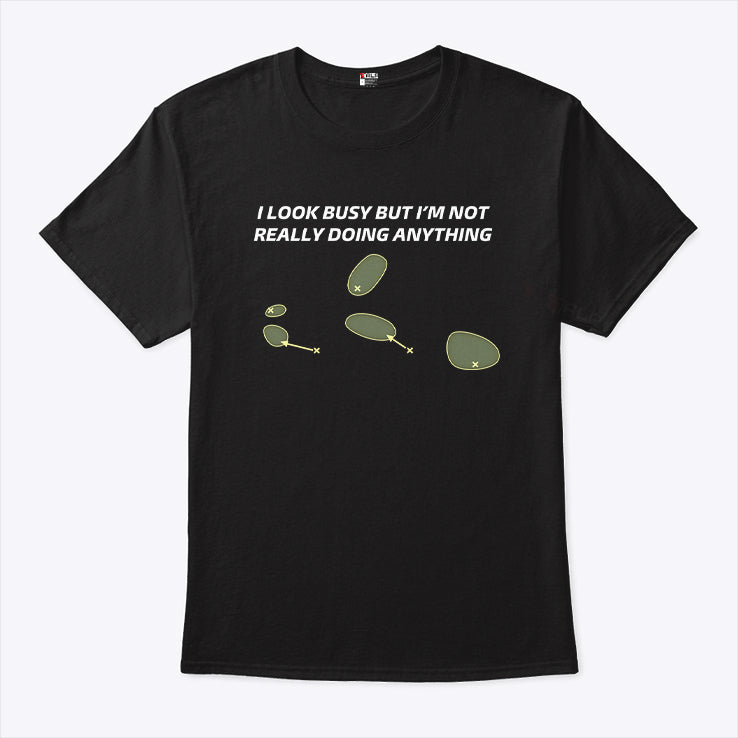 I Look Busy But I’m Not Really Doing Anything T Shirt