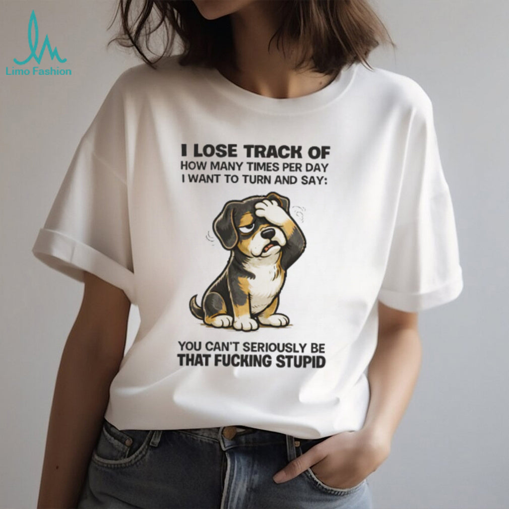 “I Lose Track Of How Many Times” Facepalm Dog Sarcastic T Shirt