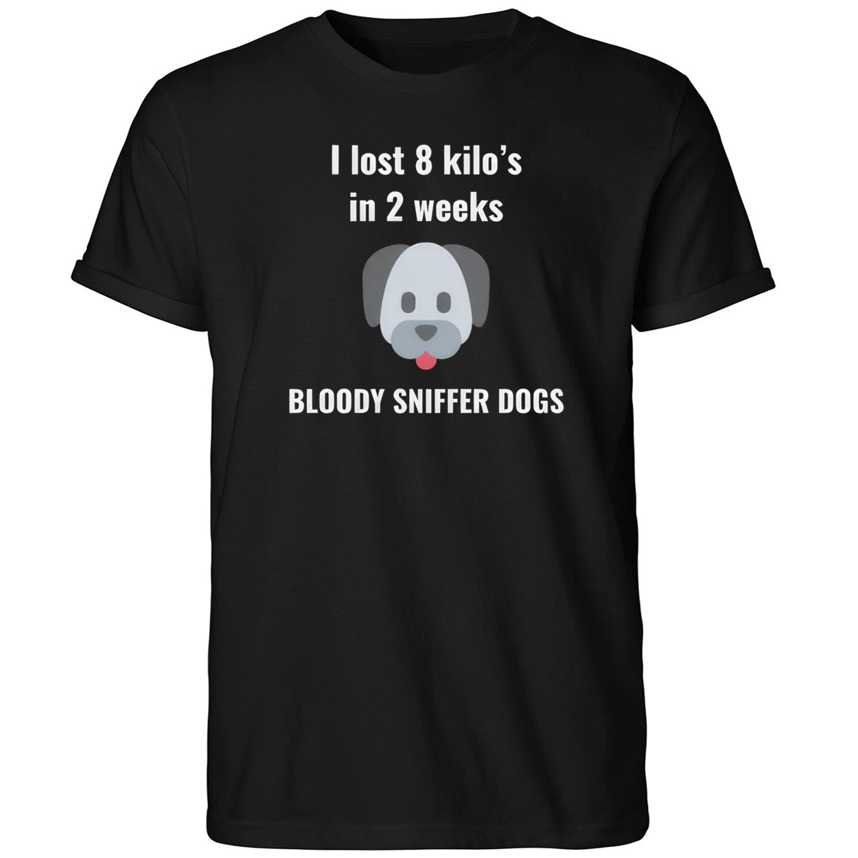 I Lost 8 kilo’s In 2 Weeks Bloody Sniffer Dogs Shirt
