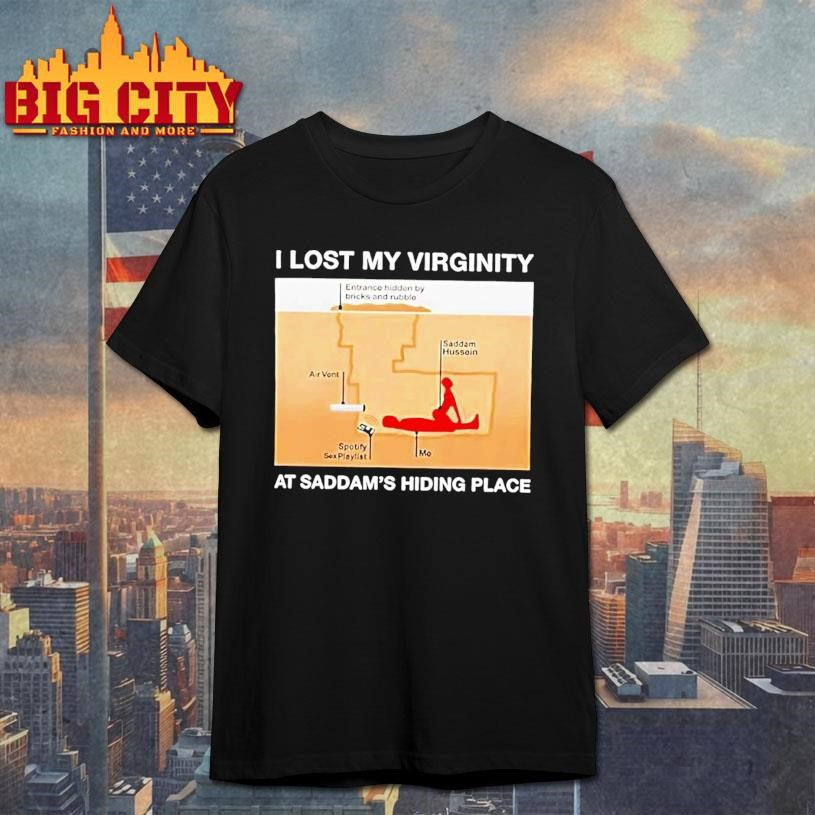 I Lost My Virginity At Saddam S Hiding Place Underground Spider Hole Shirt