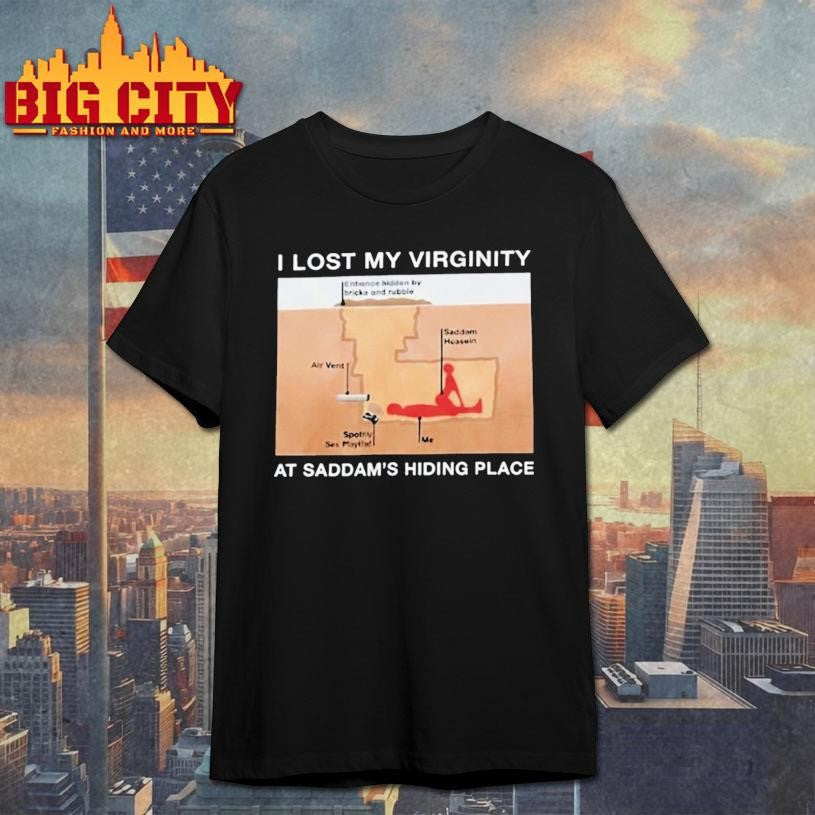 I Lost My Virginity Saddam Hussein Hiding Place Shirt