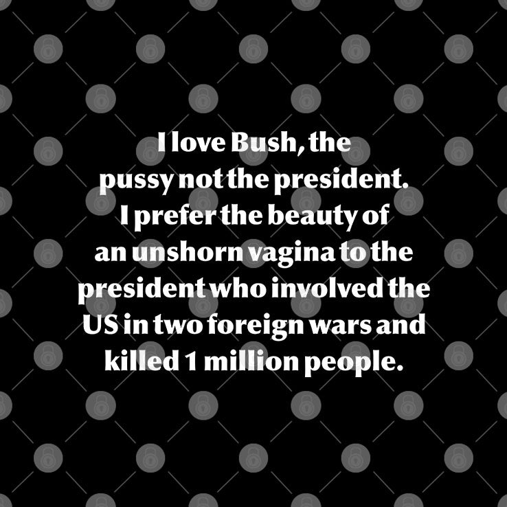 I Love Bush The Pussy Not The President T Shirt