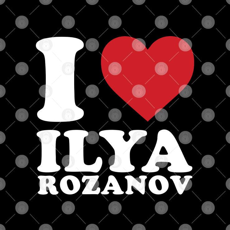 I Love Ilya Rozanov T Shirt