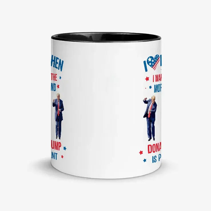 I Love It When I Wake Up In The Morning And Donald Trump is President Coffee Mug
