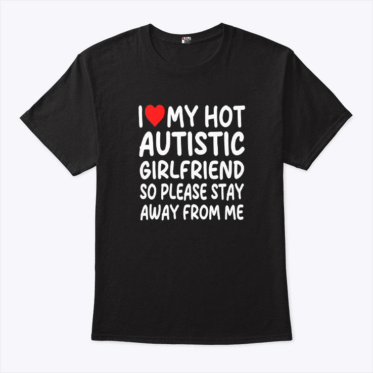 I Love My Hot Autistic Girlfriend So Please Stay Away From Me Shirt
