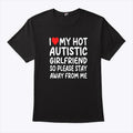 I Love My Hot Autistic Girlfriend So Please Stay Away From Me Shirt