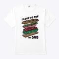 I Love To Top My Sub T Shirt