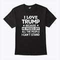 I Love Trump Because He Pisses Off All The People I Can’t Stand Tee