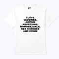 I Love Vaccines Autism Abortions Homosexuals Sex Changes And Crime Shirt
