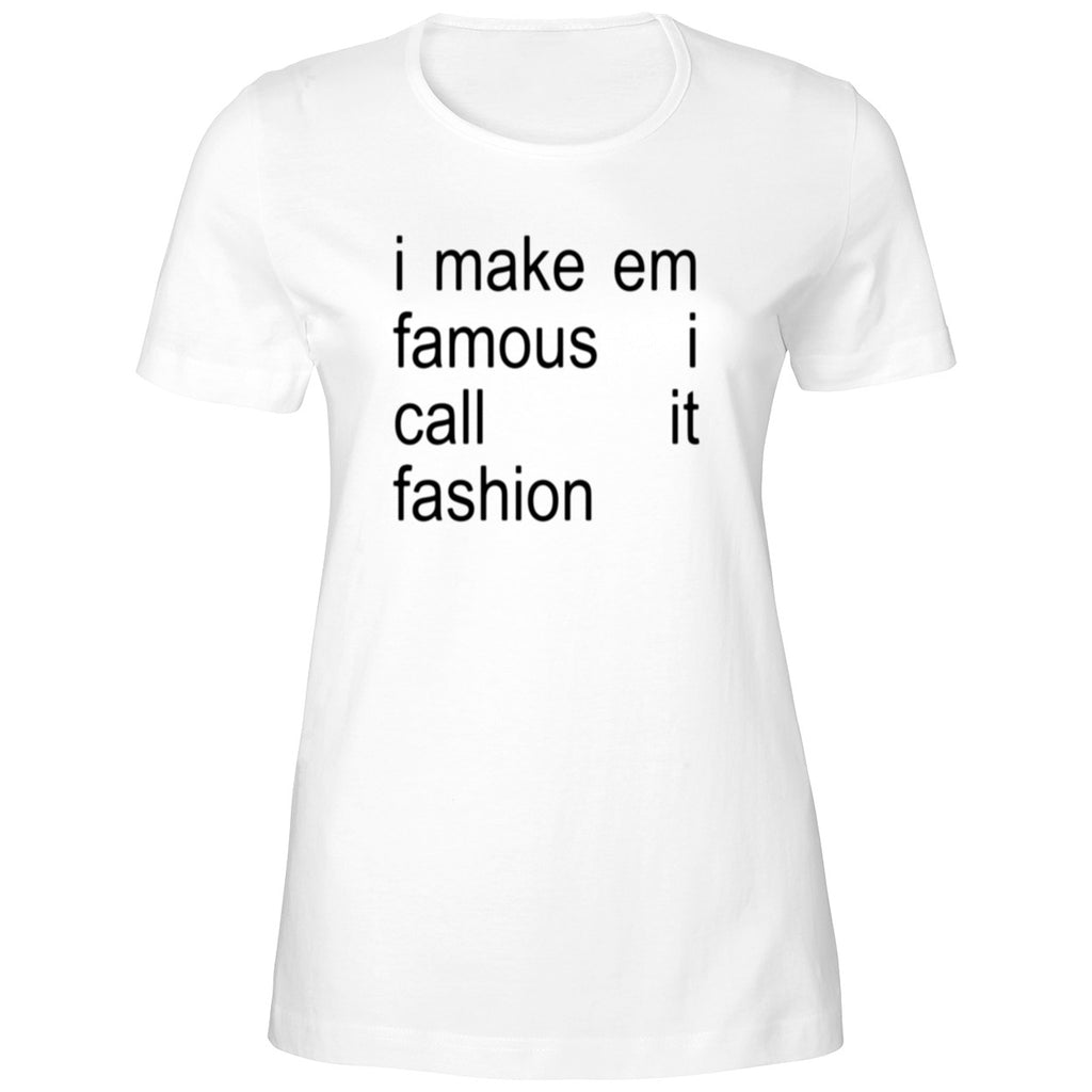 I Make Em Famous I Call It Fashion Shirt