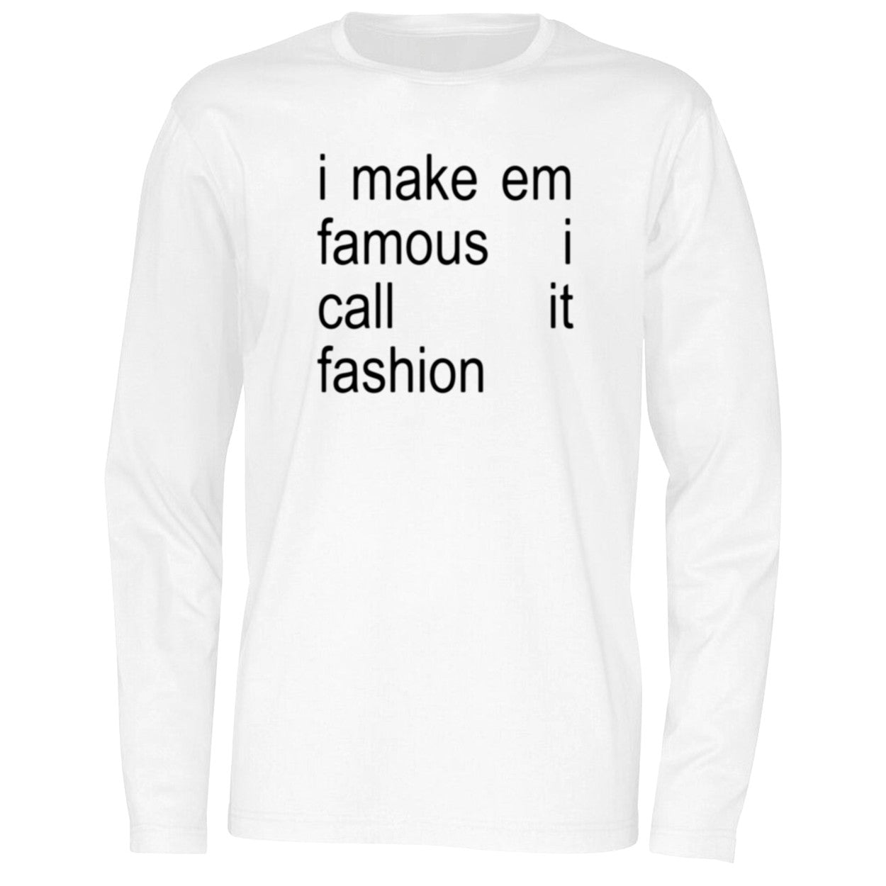 I Make Em Famous I Call It Fashion Shirt