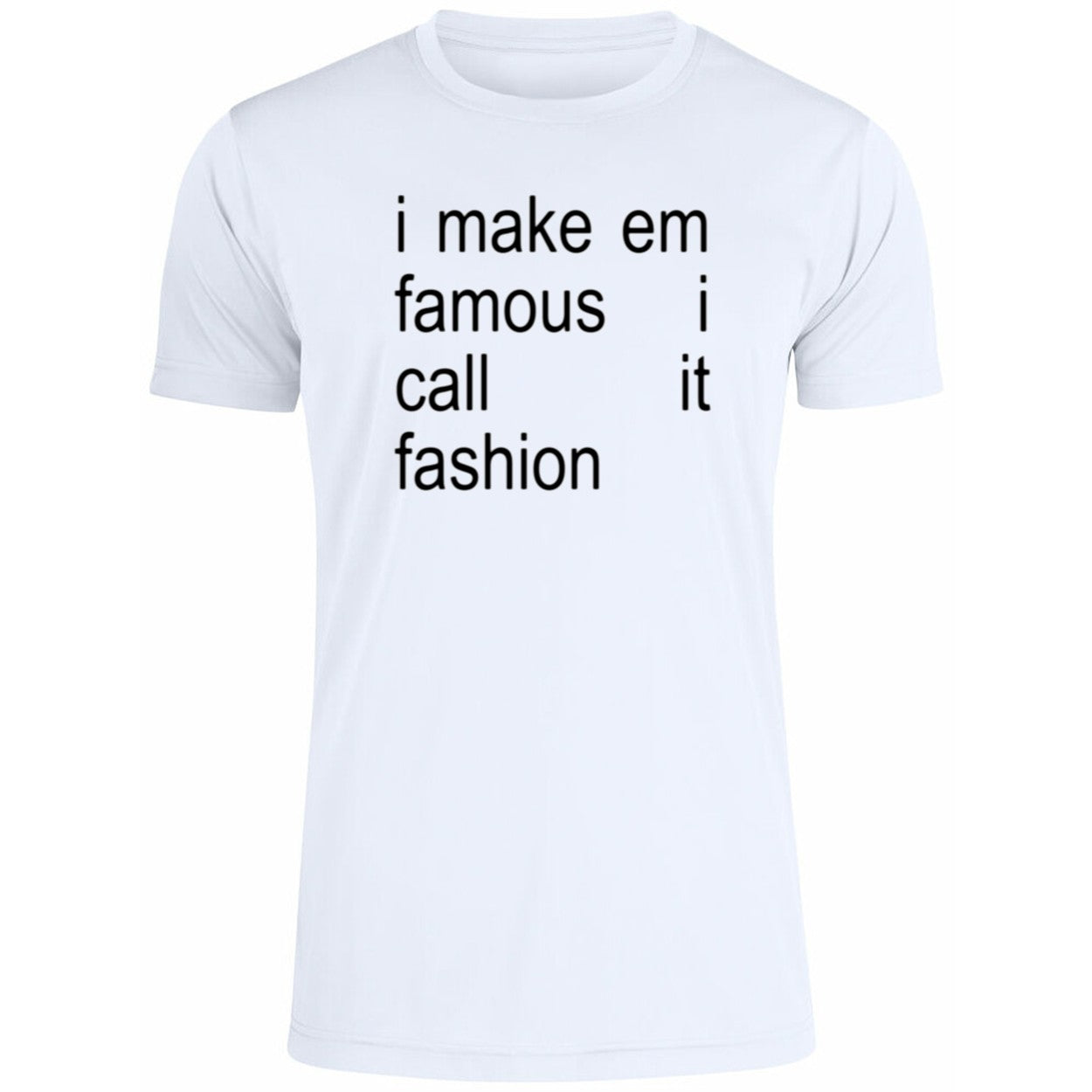 I Make Em Famous I Call It Fashion Shirt