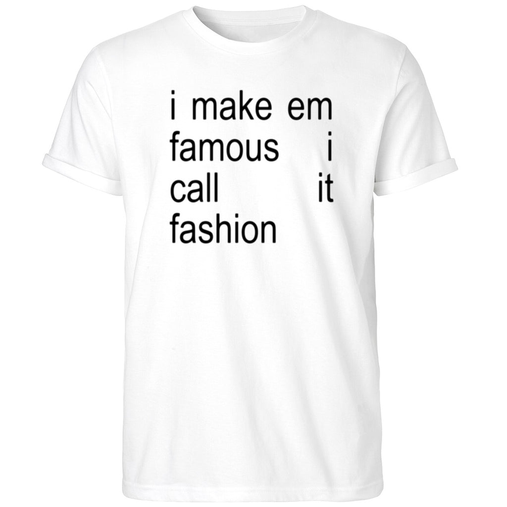 I Make Em Famous I Call It Fashion Shirt
