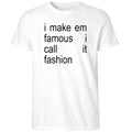 I Make Em Famous I Call It Fashion Shirt