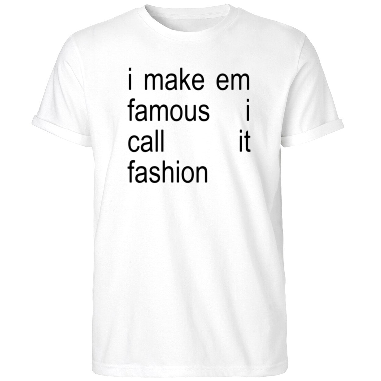 I Make Em Famous I Call It Fashion Shirt