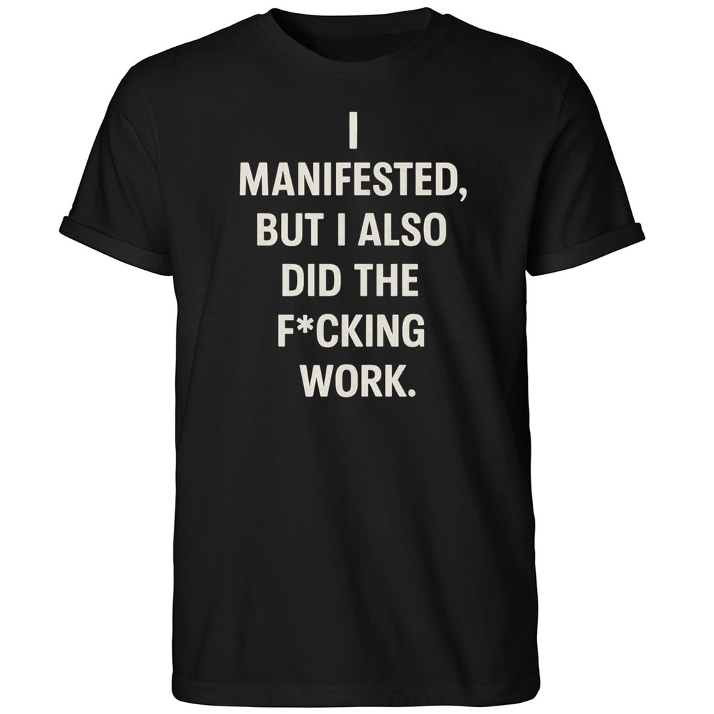 I Manifested But I Also Did The Fcking Work Shirt