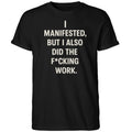 I Manifested But I Also Did The Fcking Work Shirt