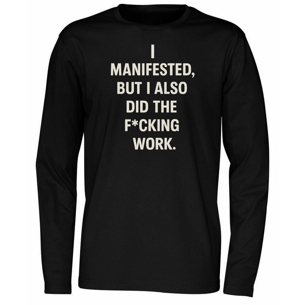 I Manifested But I Also Did The Fcking Work Shirt