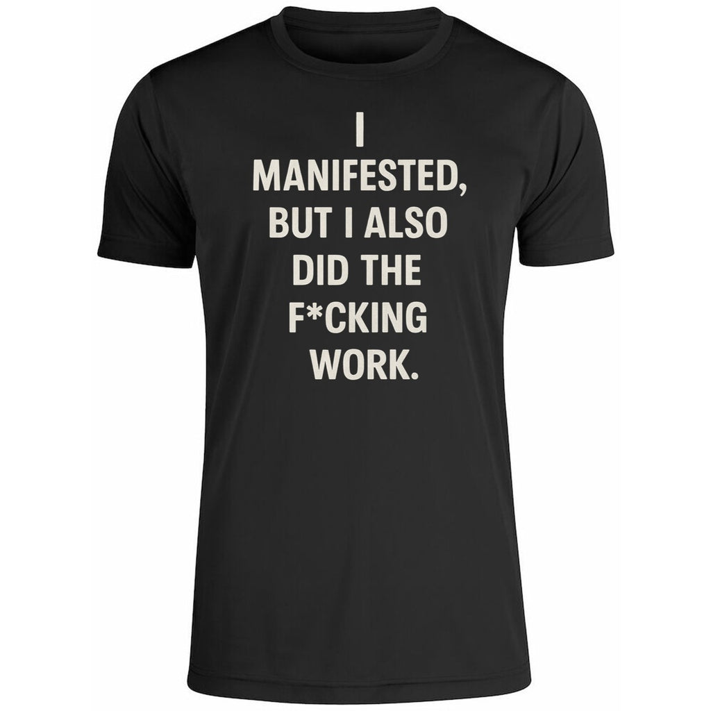 I Manifested But I Also Did The Fcking Work Shirt