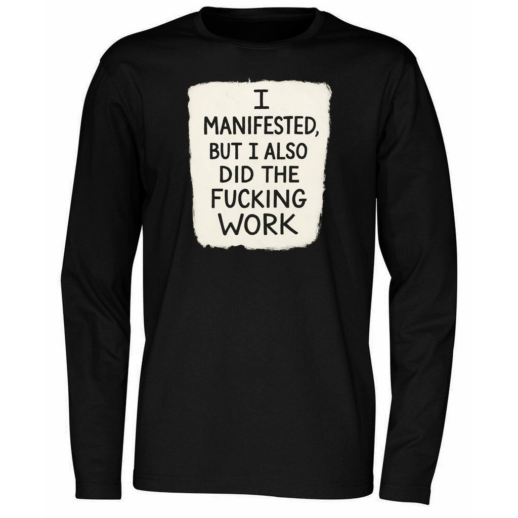 I Manifested But I Also Did The Fucking Work Shirt