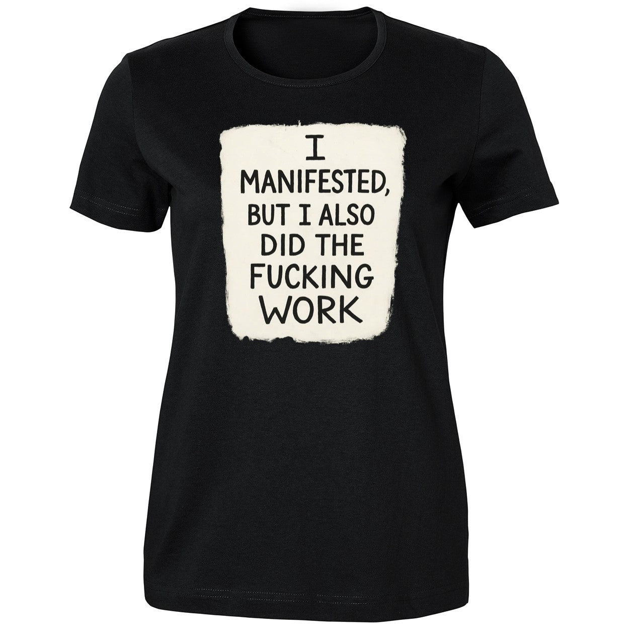 I Manifested But I Also Did The Fucking Work Shirt