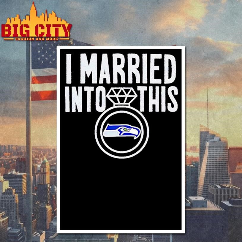 I Married Into This Seahawks Shirt