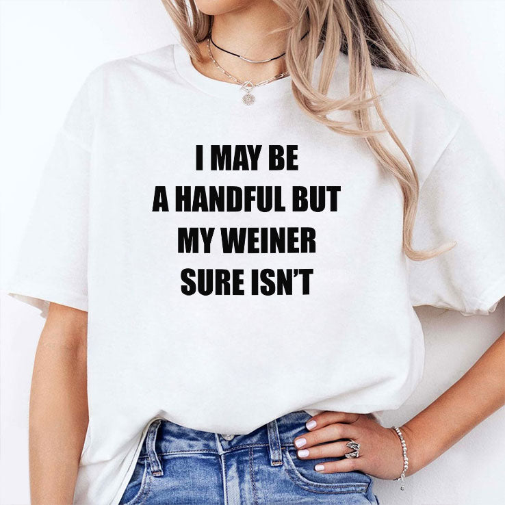 I May Be A Handful But My Weiner Sure Isn’t T Shirt