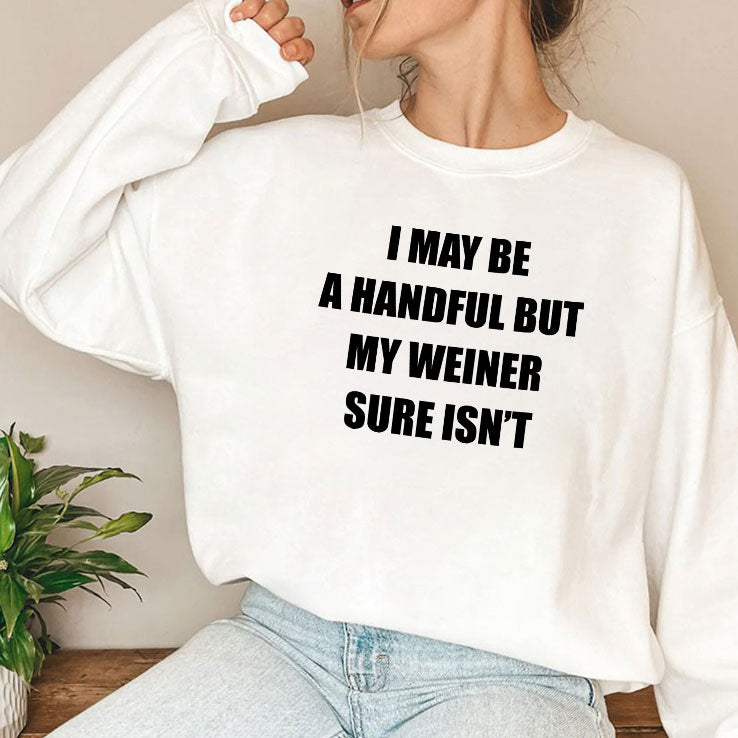 I May Be A Handful But My Weiner Sure Isn’t T Shirt