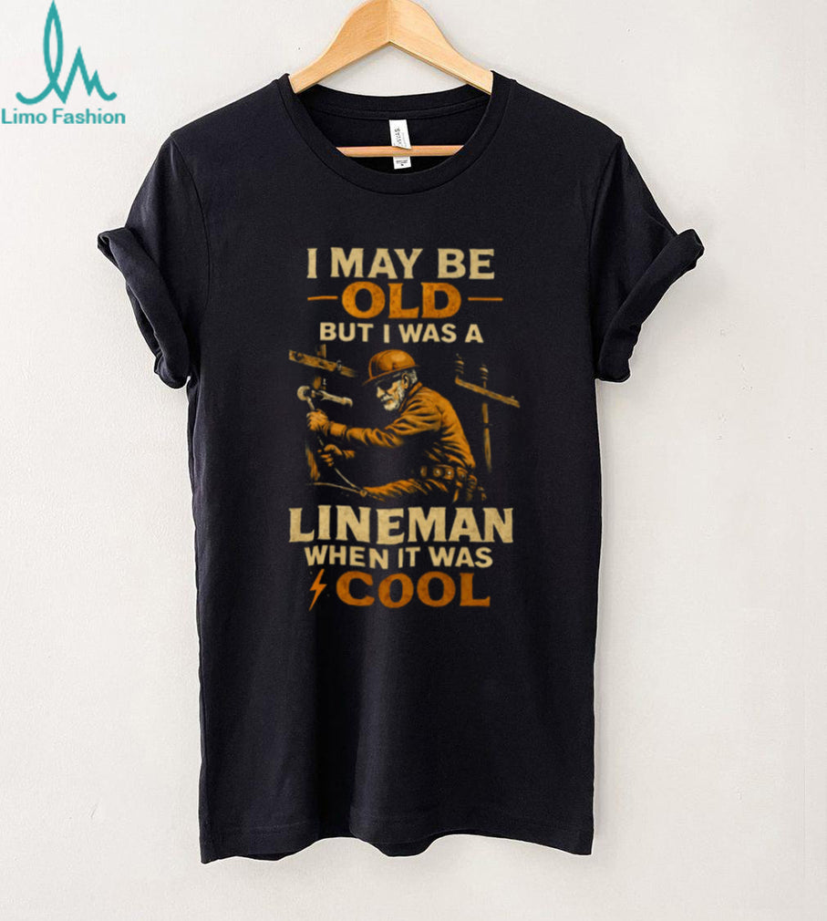 I May Be Old But I Was A Lineman When It Was Cool Retro T Shirt