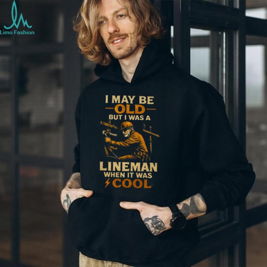I May Be Old But I Was A Lineman When It Was Cool Retro T Shirt
