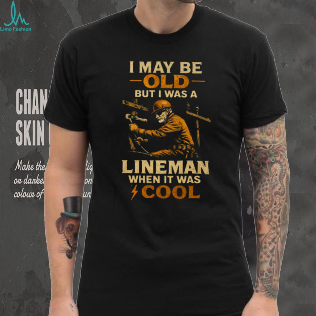 I May Be Old But I Was A Lineman When It Was Cool Retro T Shirt