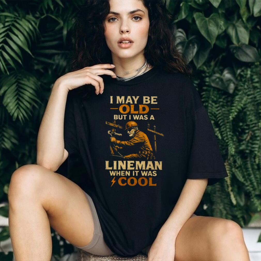 I May Be Old But I Was A Lineman When It Was Cool Retro T Shirt