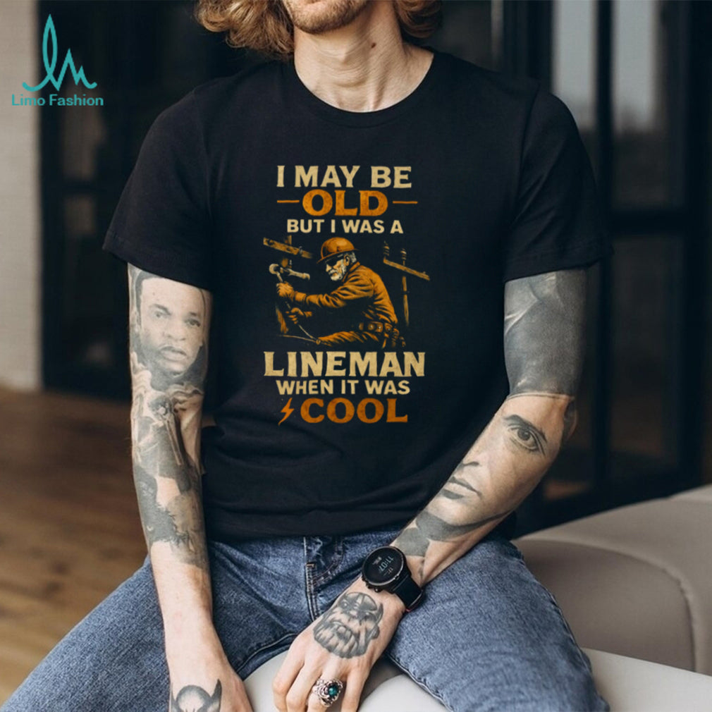 I May Be Old But I Was A Lineman When It Was Cool Retro T Shirt