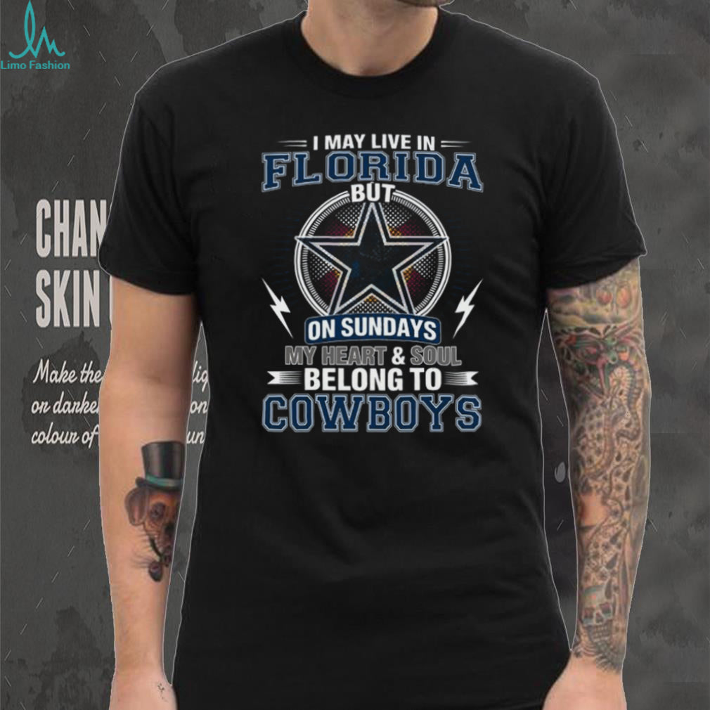 I May Live In Florida But My Heart Belongs To Dallas Cowboys T Shirt