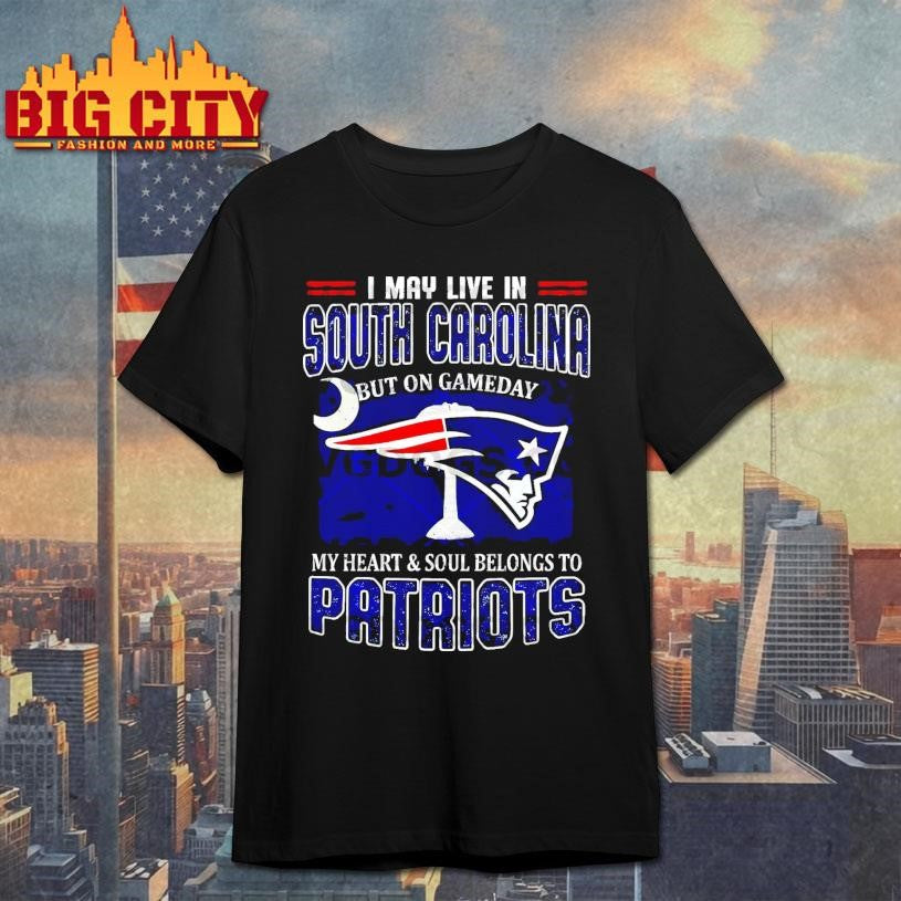 I May Live In South Carolina But On Gameday My Heart Belongs To Patriots Shirt