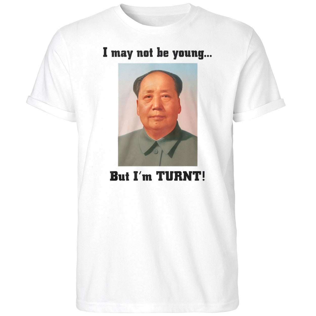 I May Not Be Young But I’m Turnt Mao Shirt