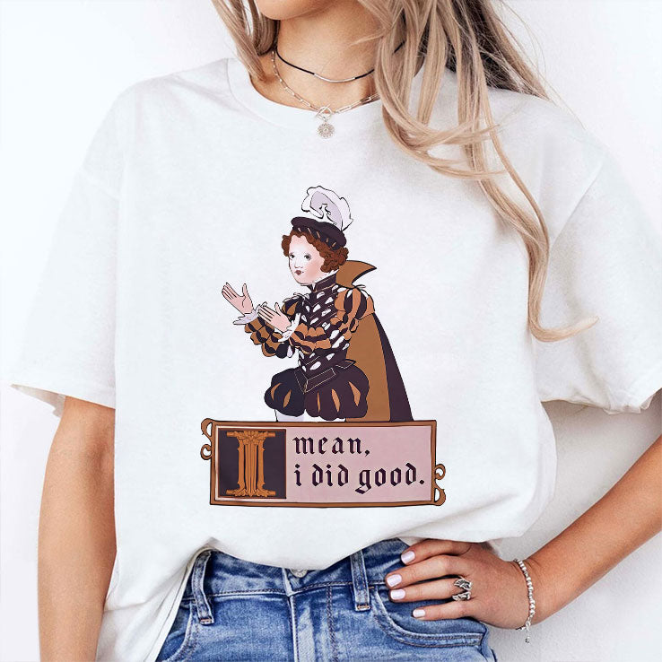 I Mean I Did Good T Shirt