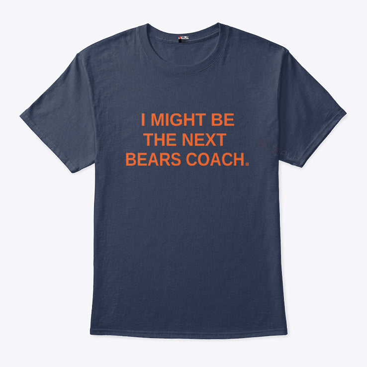 I Might Be the Next Bears Coach T Shirt