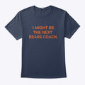 I Might Be the Next Bears Coach T Shirt